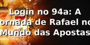 Login no 94a: A Jornada de Rafael no Mundo das Apostas 🎲
