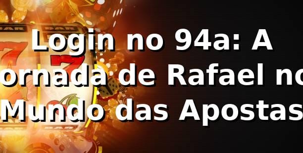 Login no 94a: A Jornada de Rafael no Mundo das Apostas 🎲
